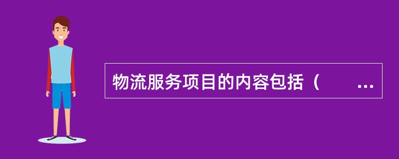 物流服务项目的内容包括（　　）。