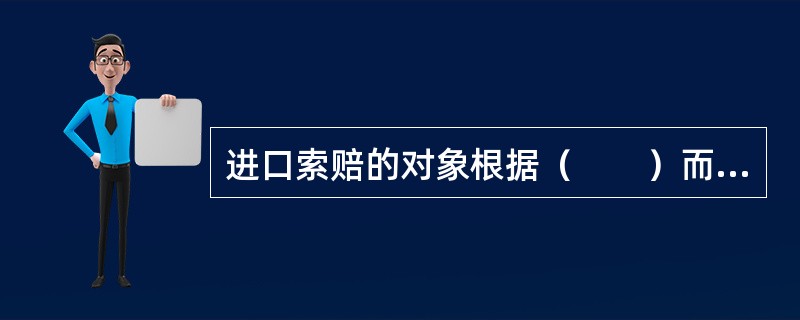 进口索赔的对象根据（　　）而定。