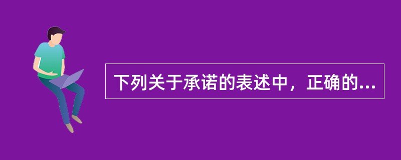 下列关于承诺的表述中，正确的有（　　）。