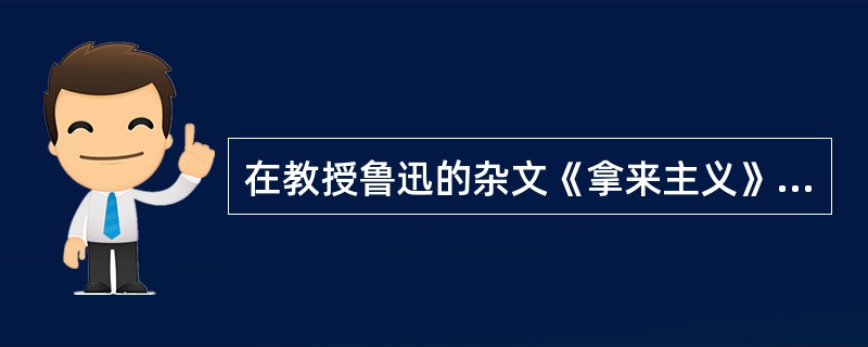 在教授鲁迅的杂文《拿来主义》时，教师引导学生总结鲁迅的杂文集作品，以下举例不恰当的是()。