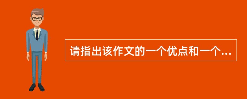 请指出该作文的一个优点和一个缺点，并结合具体内容进行分析。