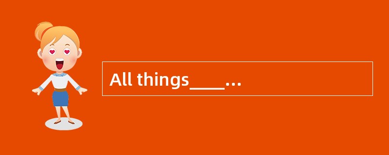 All things__________, the planned trip will have to be called off.