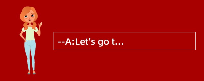 --A:Let′s go to the movie tonight. <br />--B:I′d like to. but I have to study for an exam. <