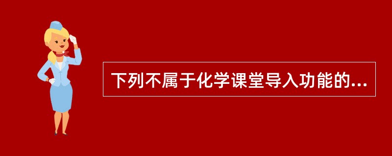 下列不属于化学课堂导入功能的是()。