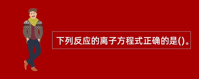 下列反应的离子方程式正确的是()。