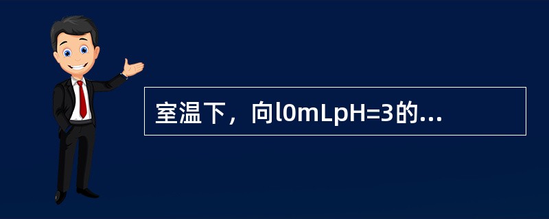 室温下，向l0mLpH=3的醋酸溶液中加入水稀释后，下列说法正确的是()。