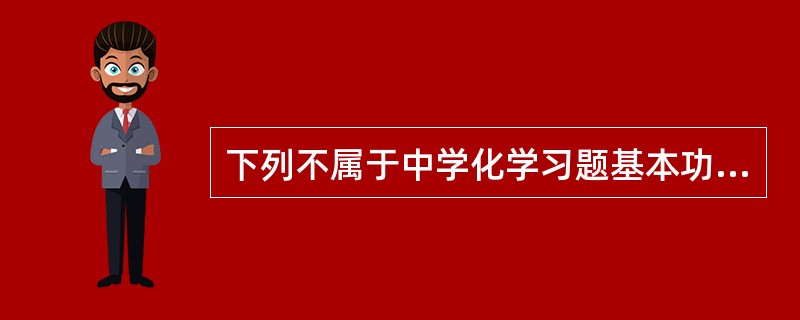 下列不属于中学化学习题基本功能的是（　　）。