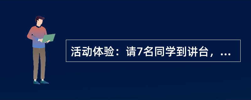 活动体验：请7名同学到讲台，假设每一位学生的脸代表“R”基团，每一位学生代表一种氨基酸．左手代表氨基，右手代表羧基，下肢代表H。准备6块浸透水的海绵并放入后6名同学的左手中。学生站成一排，一名学生的左