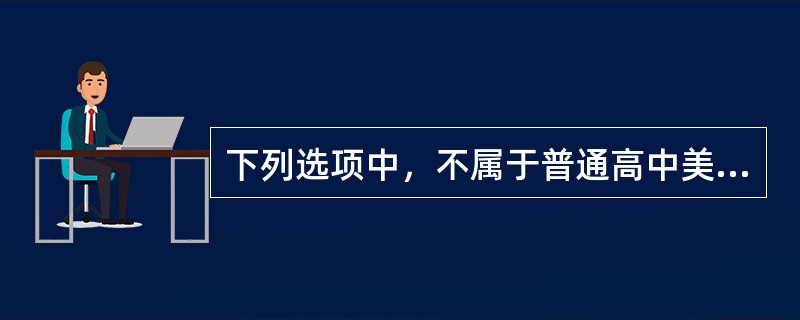 下列选项中，不属于普通高中美术课程性质的是()。