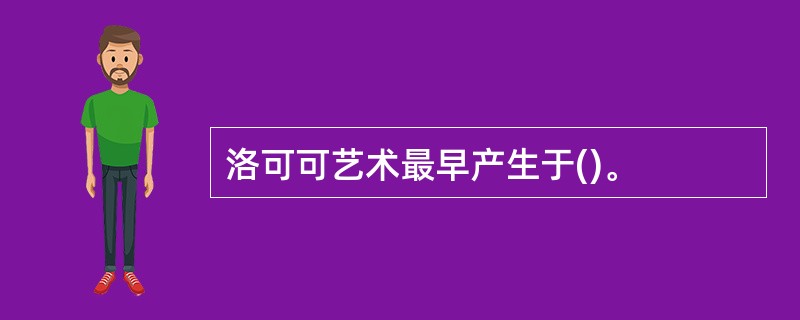 洛可可艺术最早产生于()。