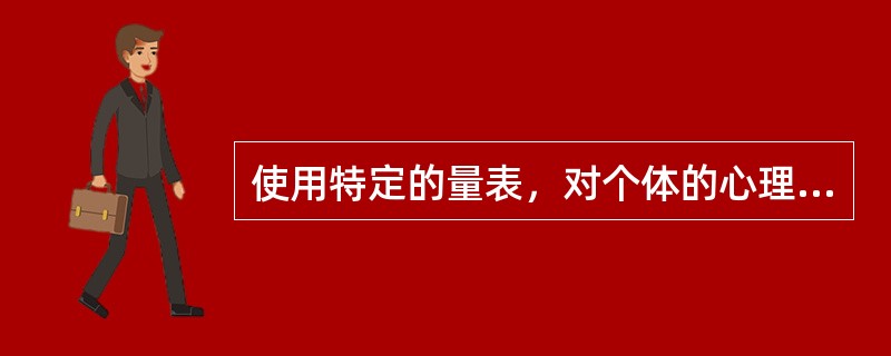 使用特定的量表，对个体的心理特征进行间接了解，并做出量化结论的研究方法是（）