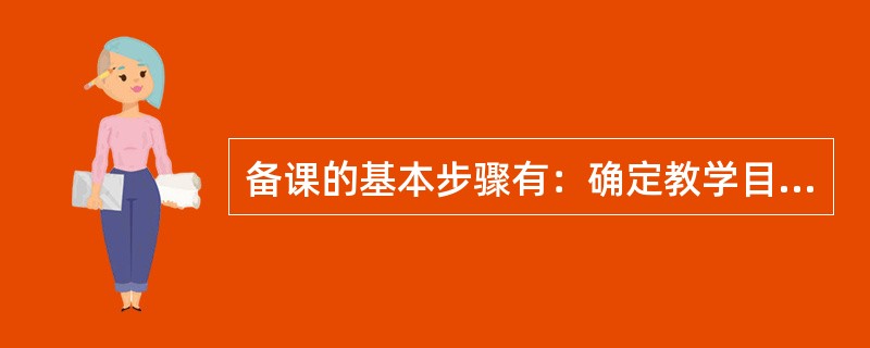 备课的基本步骤有：确定教学目标—加工教学内容—选择教学行为—撰写教案。（）