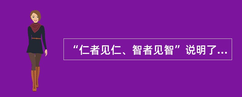 “仁者见仁、智者见智”说明了人的心理的（）