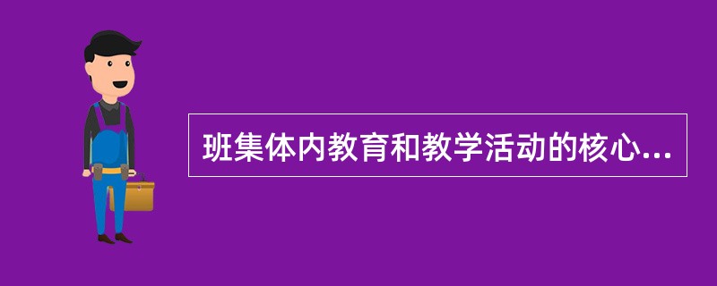 班集体内教育和教学活动的核心是（）