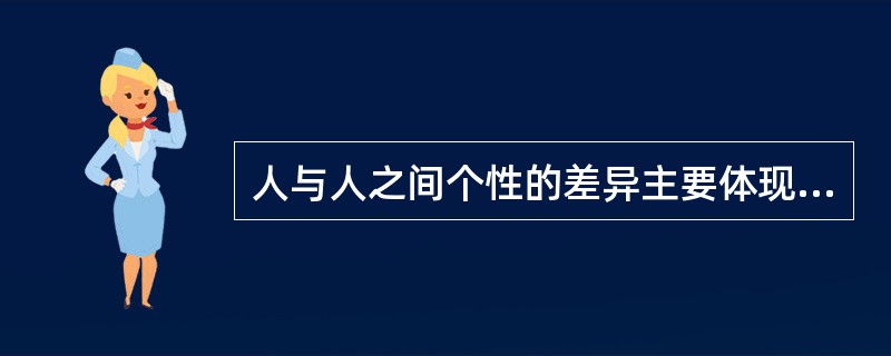 人与人之间个性的差异主要体现在（）。