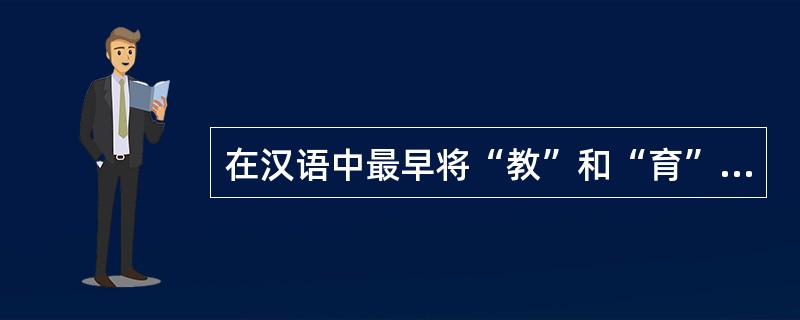 在汉语中最早将“教”和“育”连起来使用的人是（）。