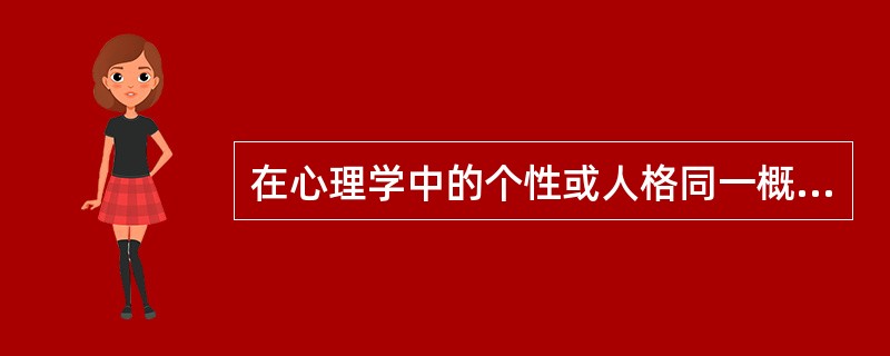 在心理学中的个性或人格同一概念。（）