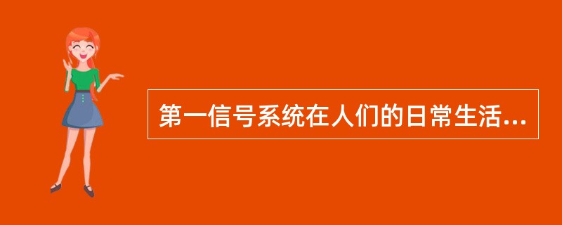 第一信号系统在人们的日常生活中起全导作用。（）