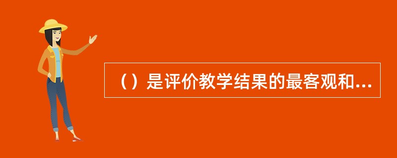 （）是评价教学结果的最客观和可靠的标准，教学结果的测量必须针对于此。