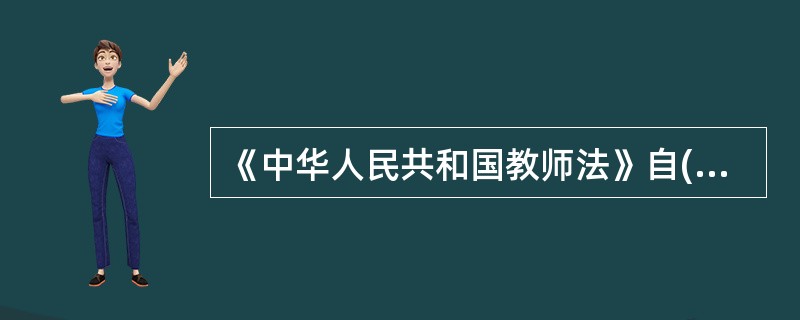 《中华人民共和国教师法》自()起施行。