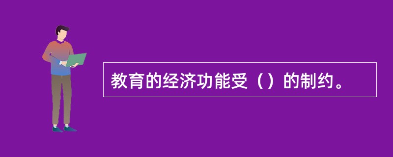 教育的经济功能受（）的制约。