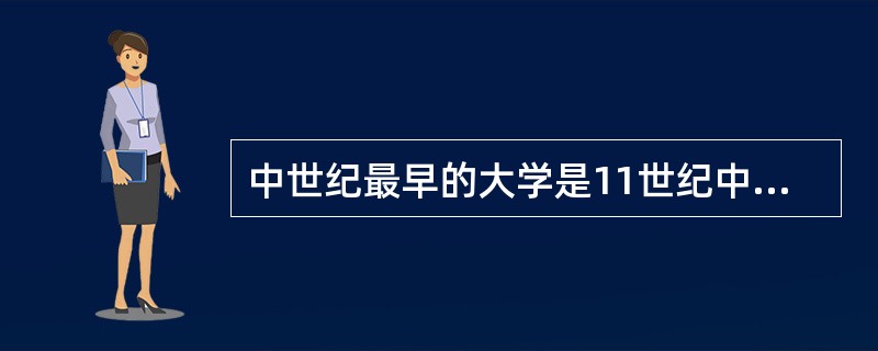 中世纪最早的大学是11世纪中期建立的意大利萨莱诺大学。（）