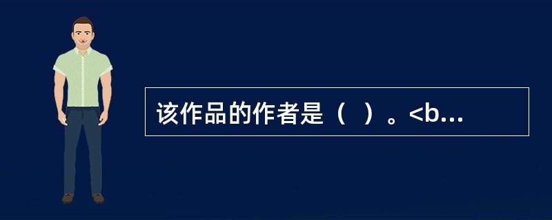 该作品的作者是（  ）。<br /><img border="0" style="width: 257px; height: 157px;&q
