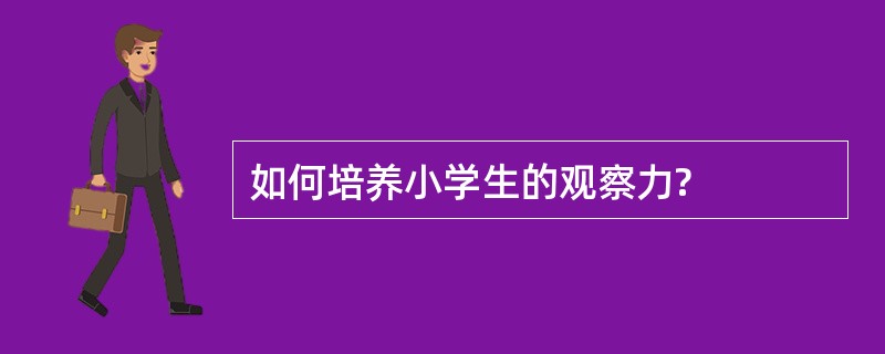 如何培养小学生的观察力?