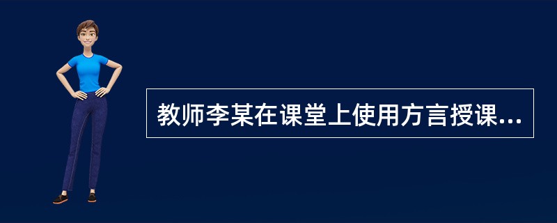 教师李某在课堂上使用方言授课，这种教学行为()。