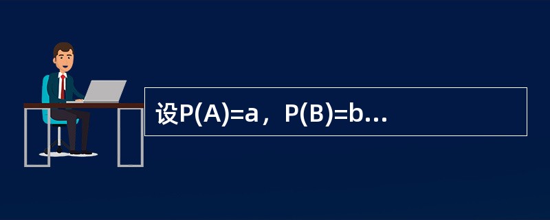 设P(A)=a，P(B)=b，P(A∪B)=c，则P(A-B)=()。