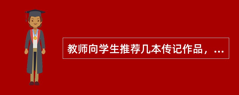 教师向学生推荐几本传记作品，下列不合适的是（　）。