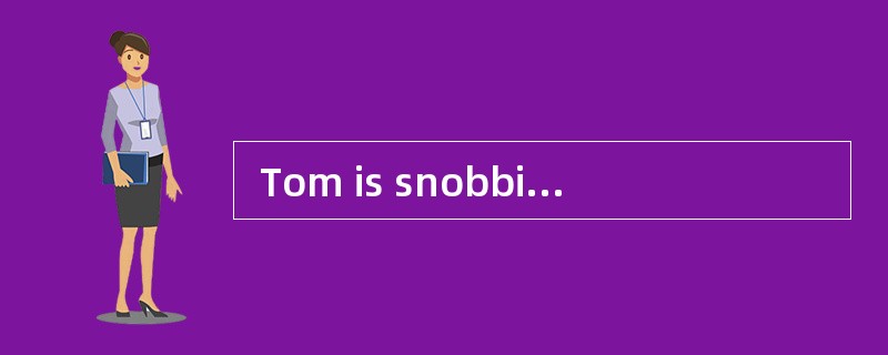 Tom is snobbish, always _________the influential people.\"