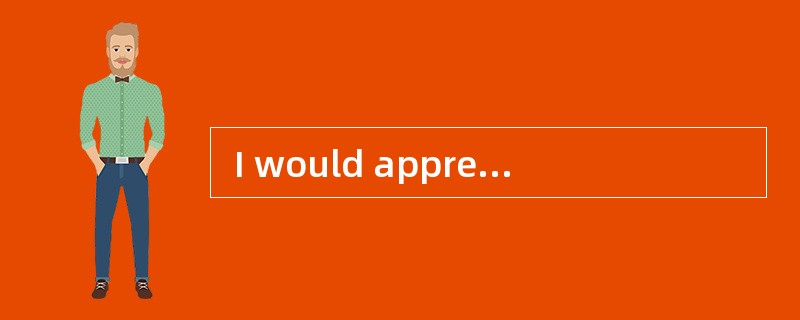  I would appreciate __________greatly if you could give me a three-day leave.