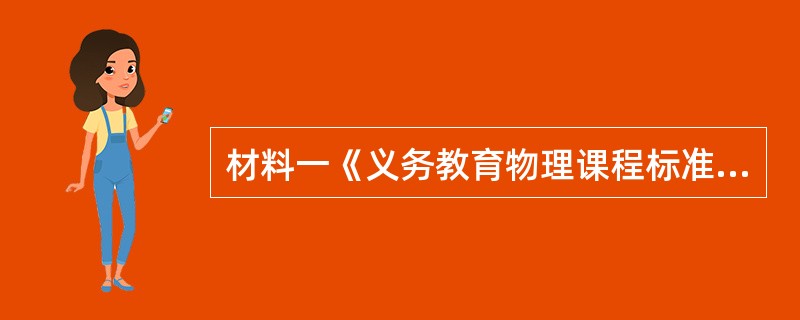 材料一《义务教育物理课程标准(2011年版)》关于“速度”的内容要求为：“用速度描述物体运动的快慢。通过实验测量物体运动的速度，用速度公式进行简单计算。”<br />材料二初中物理某教科书