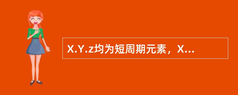 X.Y.z均为短周期元素，X.Y处于同一周期，X.Z的最低价离子分别为X2-和Z-,Y+和Z-具有相同的电子层结构。下列说法正确的是()。