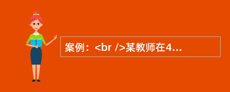 案例：<br />某教师在45分钟的《大海啊，故乡》教学过程中，导入环节通过介绍大海的相关知识来引导学生们学习这首歌曲(10分钟)，并播放《大海啊，故乡》的视频让学生们观看学习(20分钟)