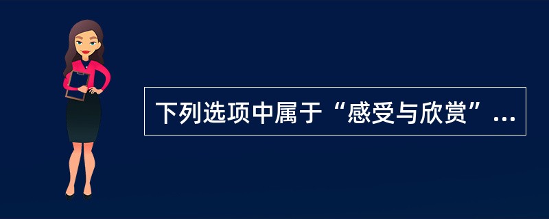 下列选项中属于“感受与欣赏”领域的是()。<br />①音乐与社会生活②音乐风格与流派<br />③探索音响与音乐④音乐情绪与情感