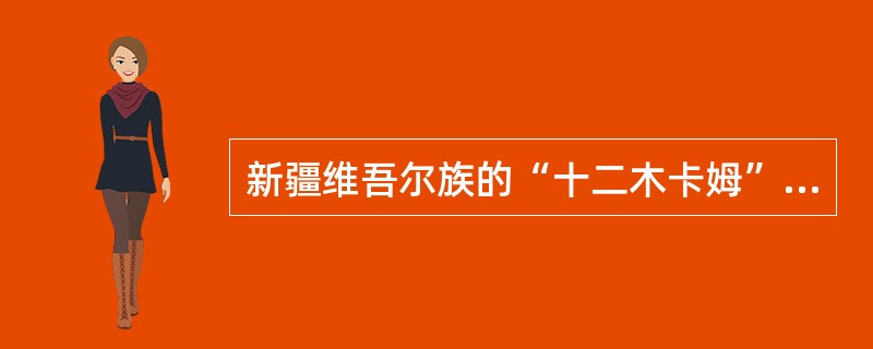 新疆维吾尔族的“十二木卡姆”是一种包含歌.舞.乐的大曲，其中“十二”代表的含义是()。