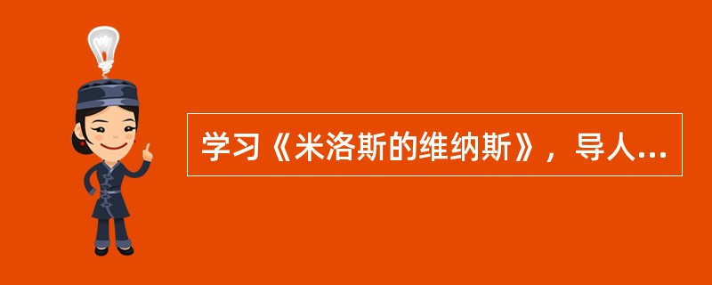 学习《米洛斯的维纳斯》，导人时教师先以冯骥才《高女人和他的矮丈夫》发问：“在现实生活中这是很不协调的一对，但作者写得很美。根据你的生活经验，这对夫妻美在何处”学生回答后。教师引出“缺陷美”。然后拿出维