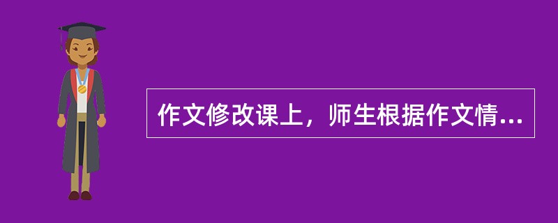 作文修改课上，师生根据作文情况各自提出问题，然后围绕所提问题开展讲评.讨论。对该做法的分析，合适的是()。