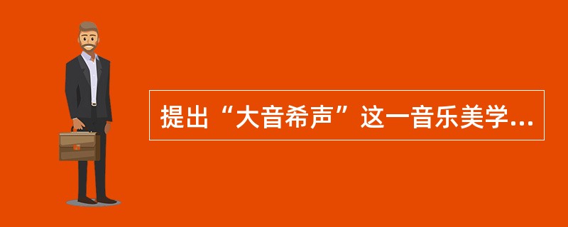 提出“大音希声”这一音乐美学思想的是()。