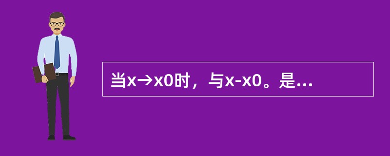 当x→x0时，与x-x0。是等价无穷小的为()。