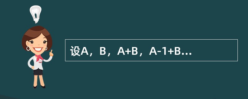设A，B，A+B，A-1+B-1均为n阶可逆矩阵，则(A-1+B-1)-1=()。