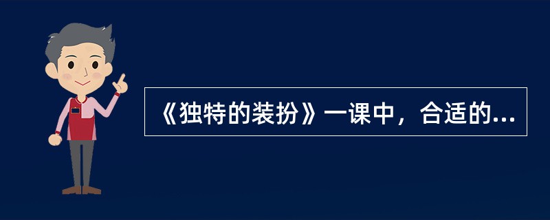 《独特的装扮》一课中，合适的教学活动是()。