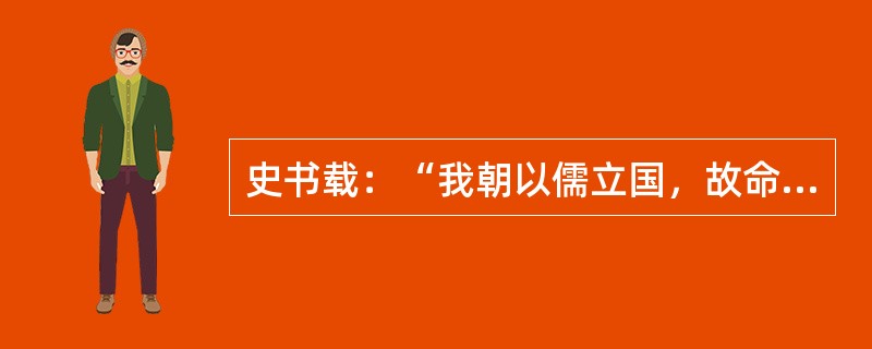 史书载：“我朝以儒立国，故命宰相读书，用儒臣典狱，以文臣知州，卒成一代文明之治。”<br />引文中的“我朝”指的是（　　）。