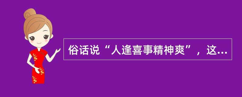 俗话说“人逢喜事精神爽”，这种情绪状态属于（）