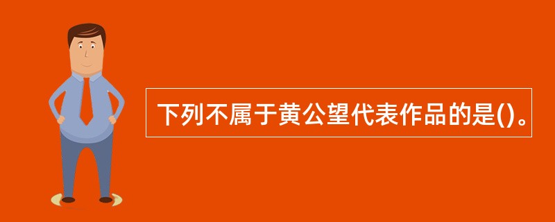 下列不属于黄公望代表作品的是()。