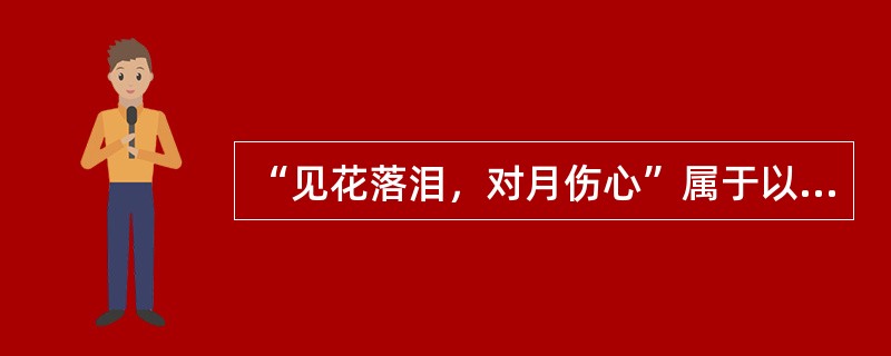 “见花落泪，对月伤心”属于以下哪一种活动（）