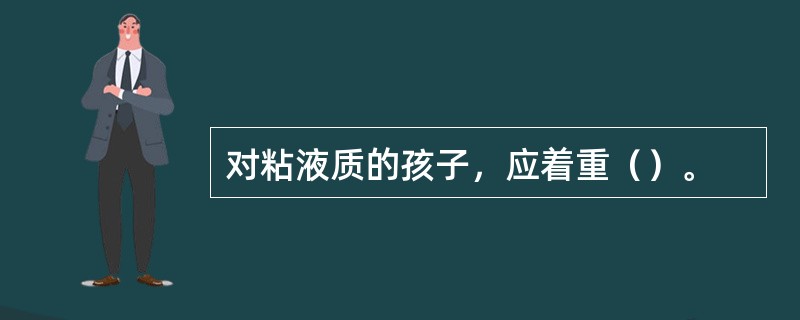 对粘液质的孩子，应着重（）。