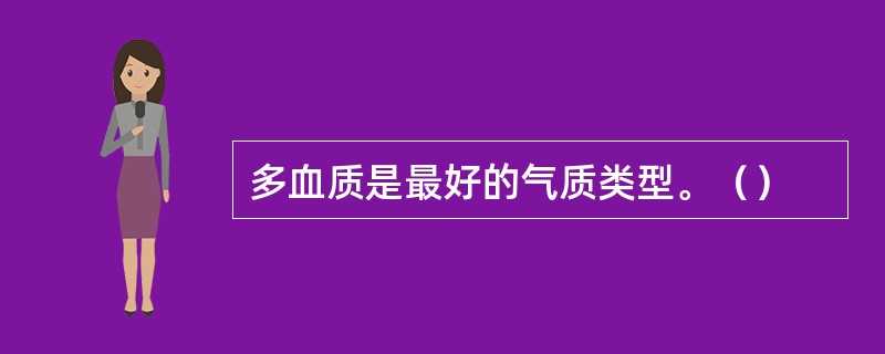 多血质是最好的气质类型。（）